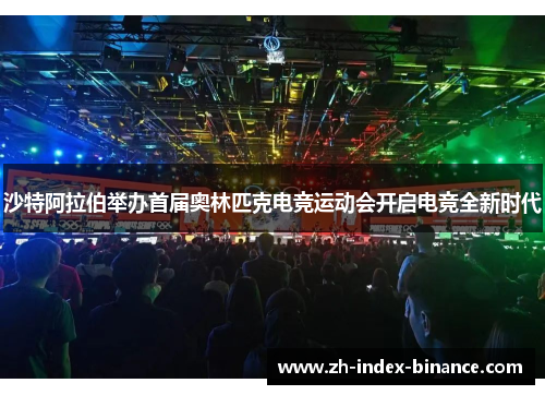 沙特阿拉伯举办首届奥林匹克电竞运动会开启电竞全新时代 沙特阿拉伯举办首届奥林匹克电竞运动会开启电竞全新时代