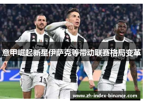 意甲崛起新星伊萨克等带动联赛格局变革